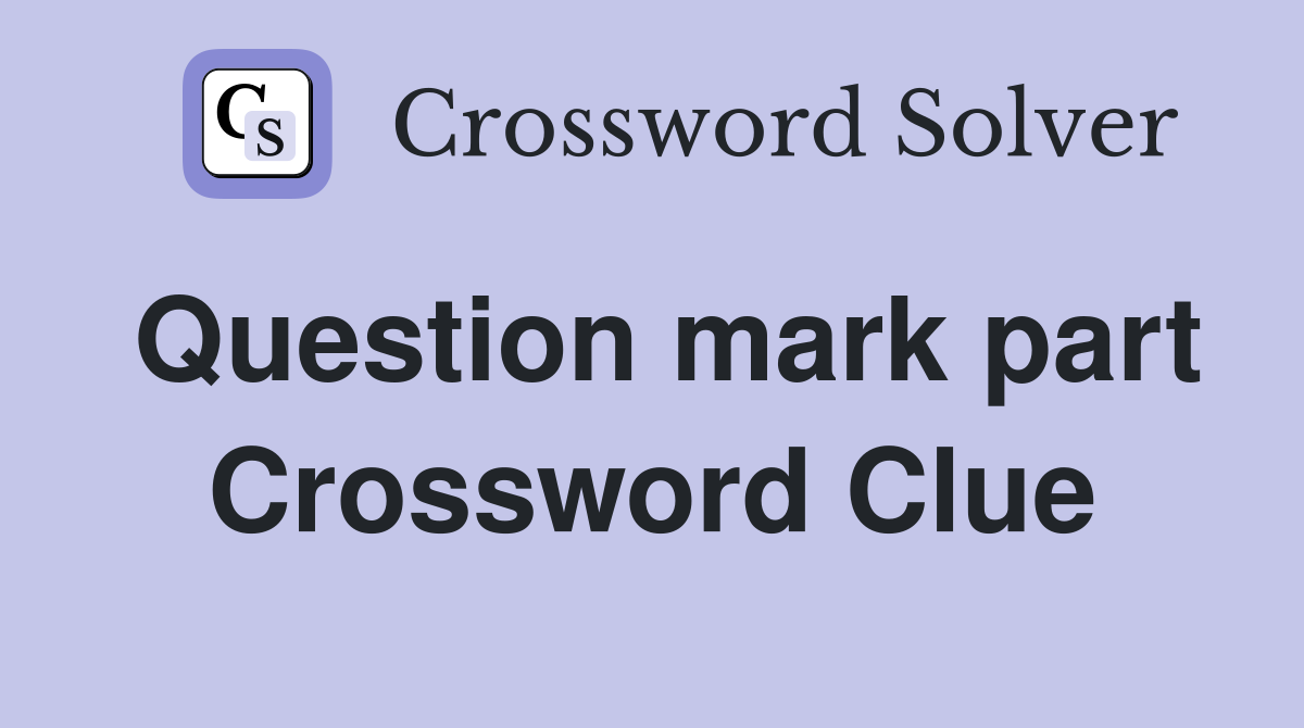 Question mark part Crossword Clue