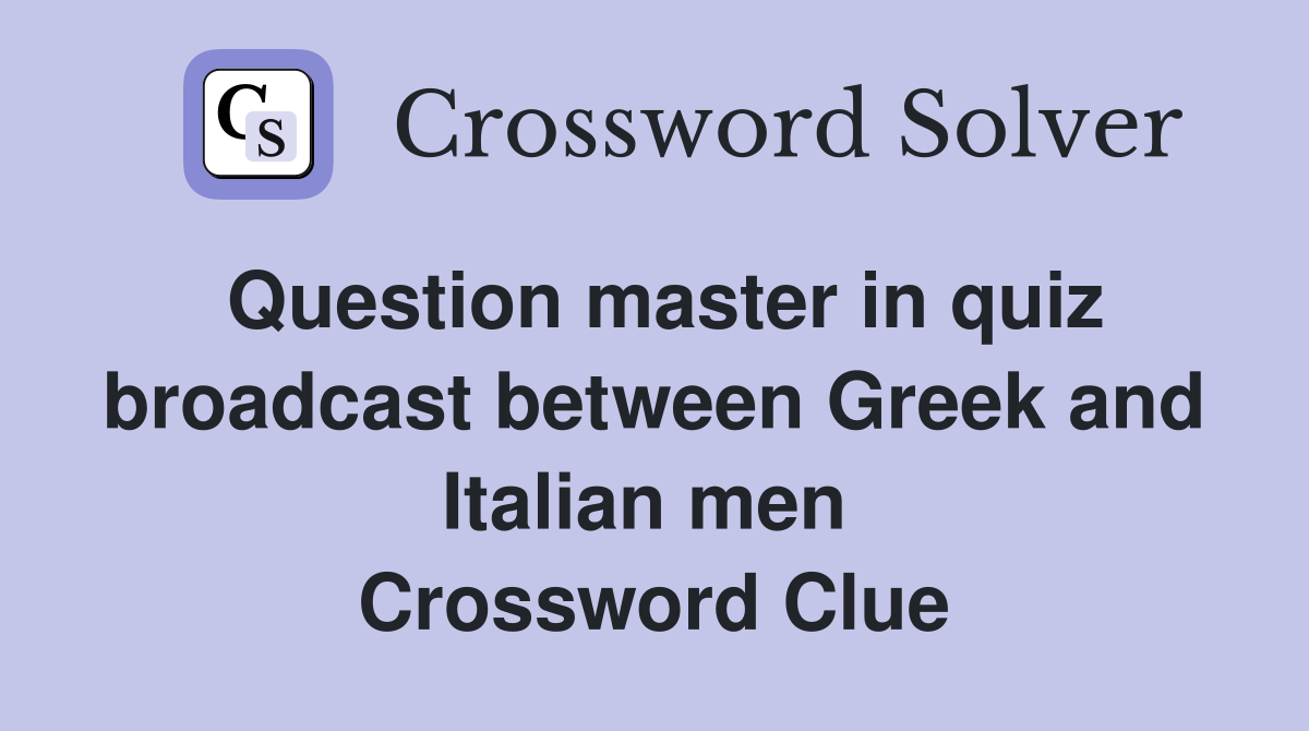 Question master in quiz broadcast between Greek and Italian men  Crossword Clue