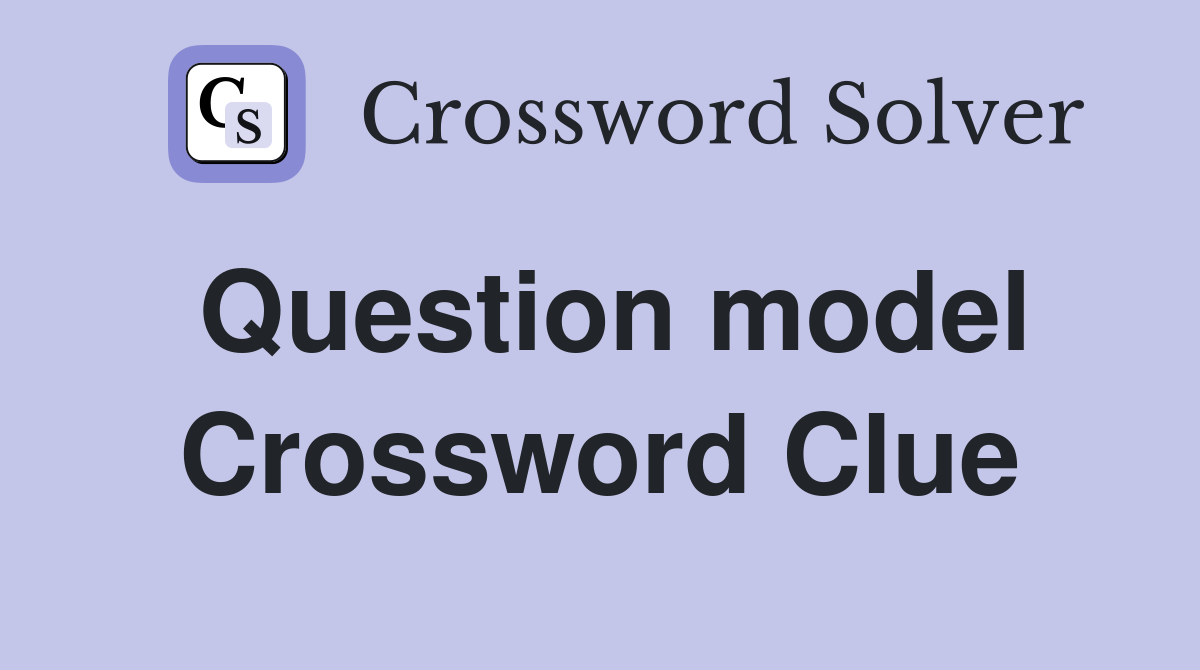 Question model Crossword Clue