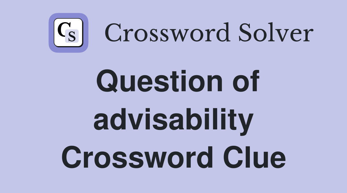 Question of advisability Crossword Clue