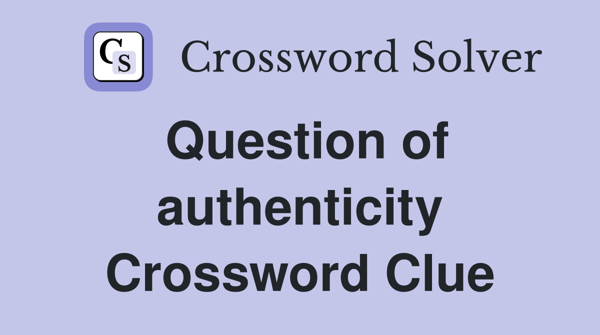 Question of authenticity Crossword Clue