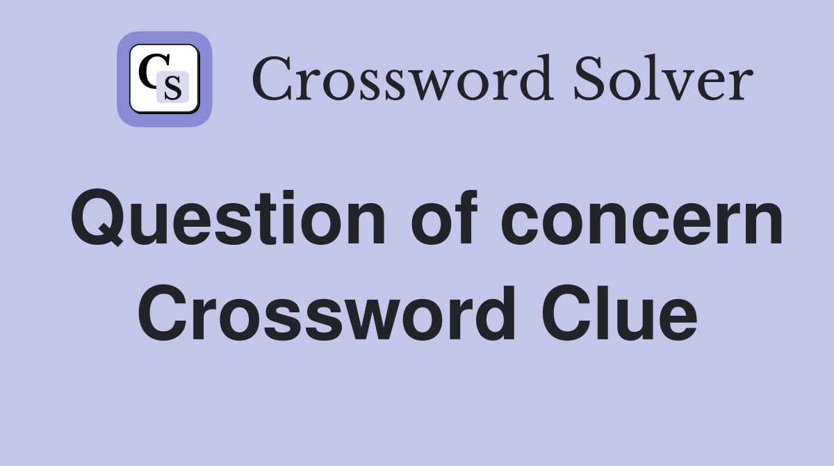 Question of concern Crossword Clue