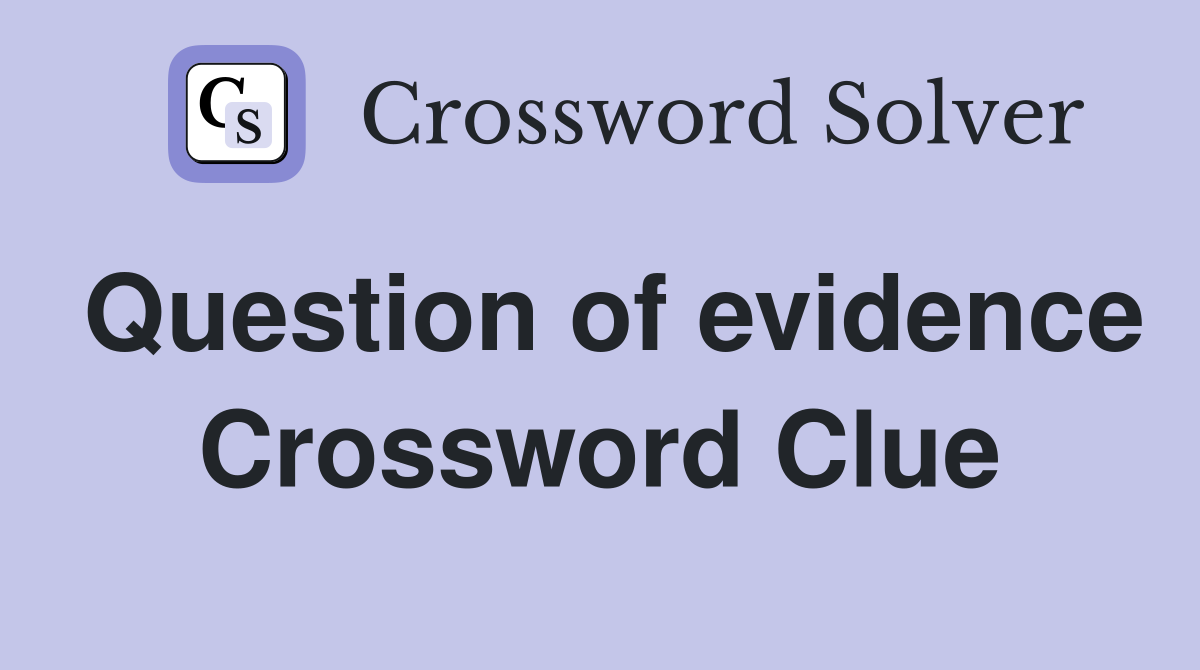 Question of evidence Crossword Clue