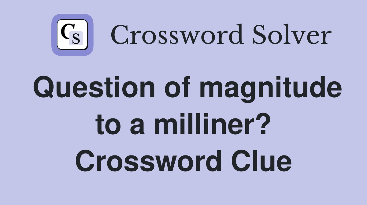 Question of magnitude to a milliner? Crossword Clue