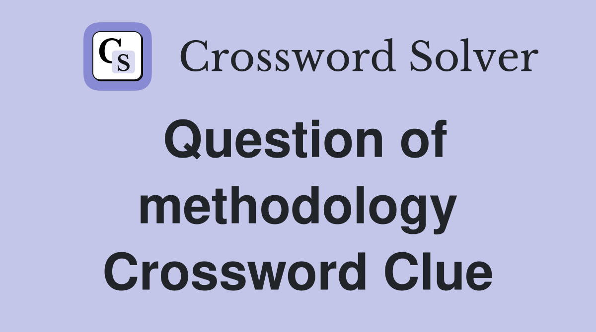 Question of methodology Crossword Clue