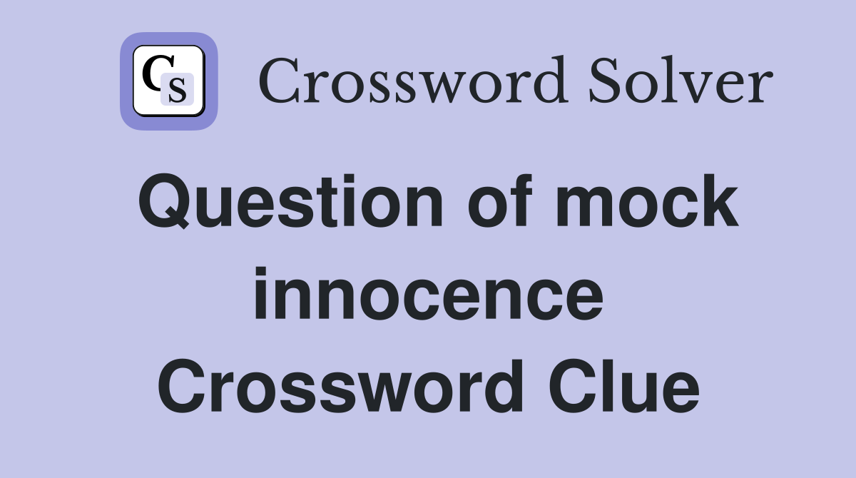 Question of mock innocence Crossword Clue