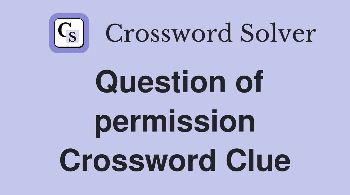 Question of permission Crossword Clue