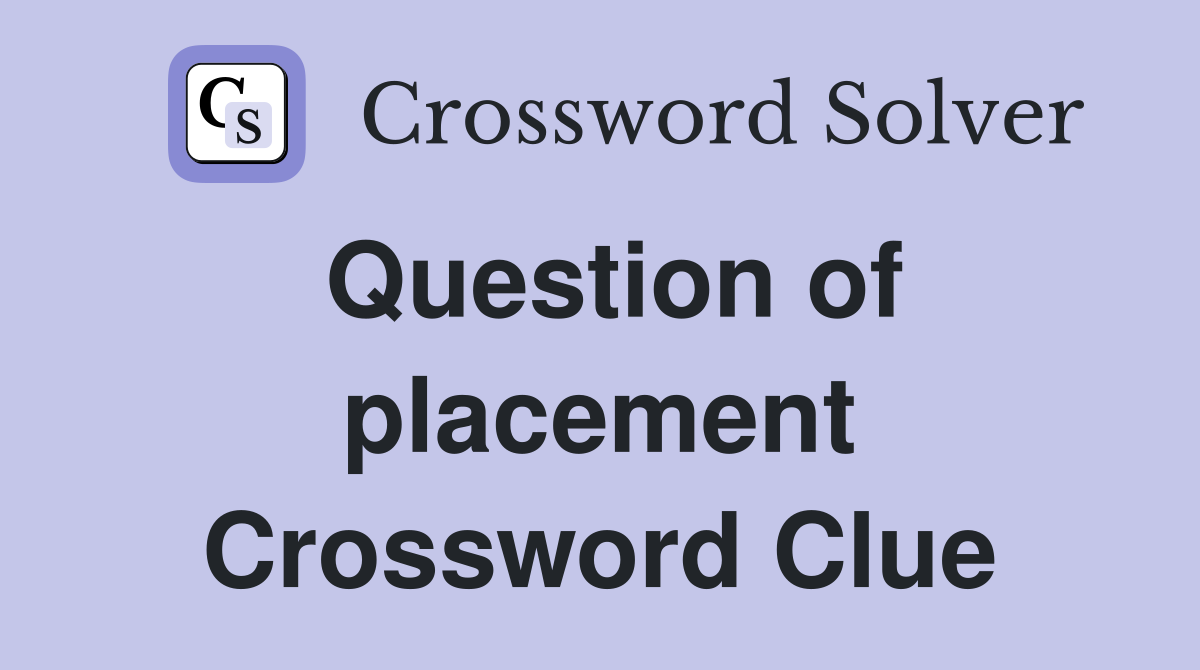 Question of placement Crossword Clue