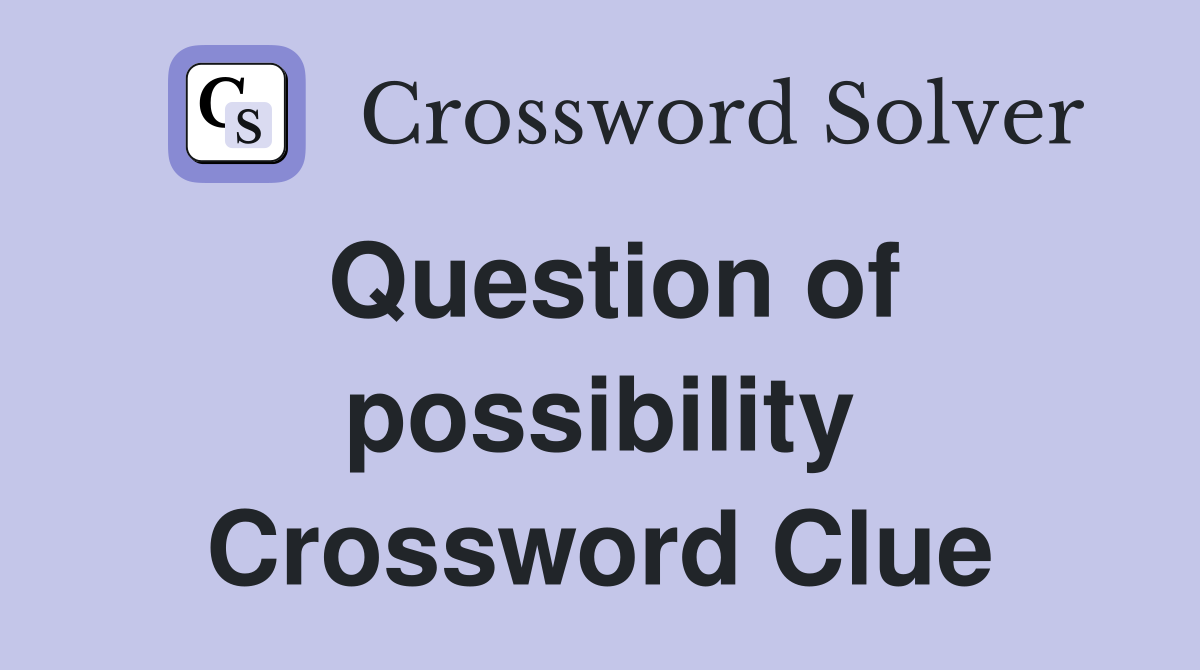 Question of possibility Crossword Clue