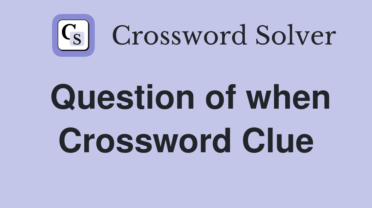 Question of when Crossword Clue