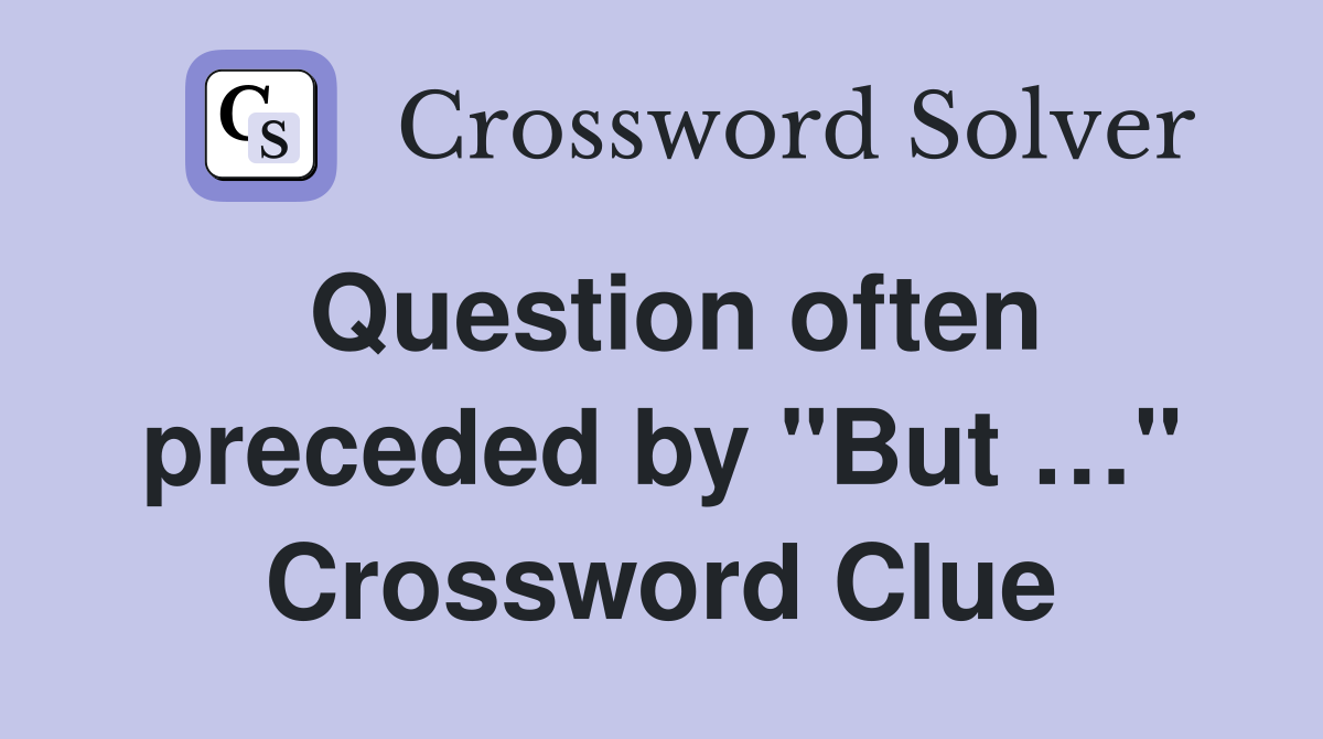 Question often preceded by "But …" Crossword Clue