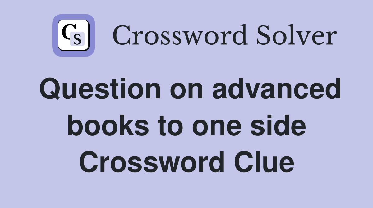 Question on advanced books to one side Crossword Clue