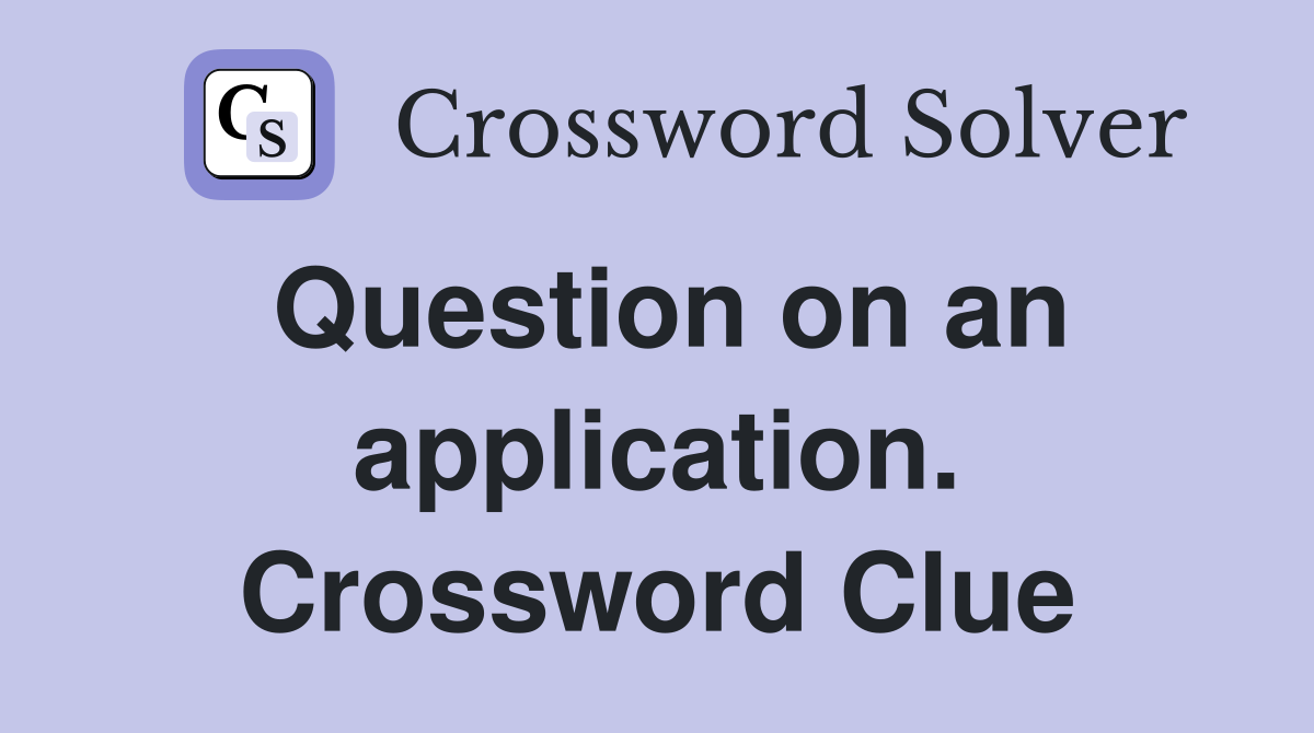 Question on an application. Crossword Clue
