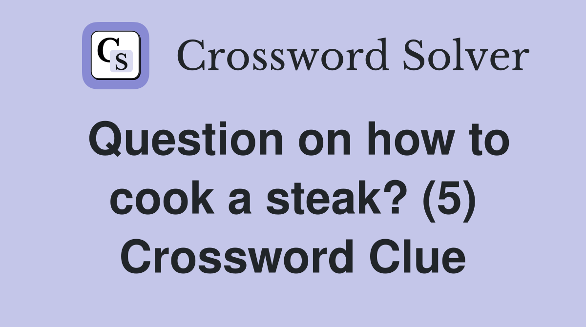 Question on how to cook a steak? (5) Crossword Clue