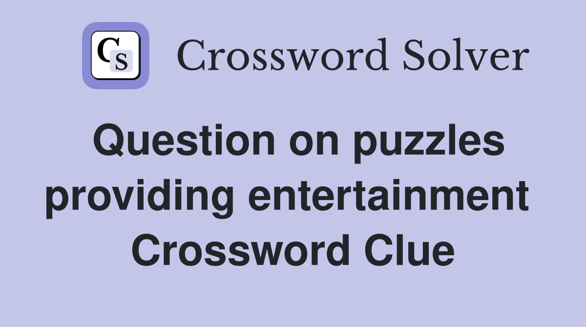 Question on puzzles providing entertainment  Crossword Clue