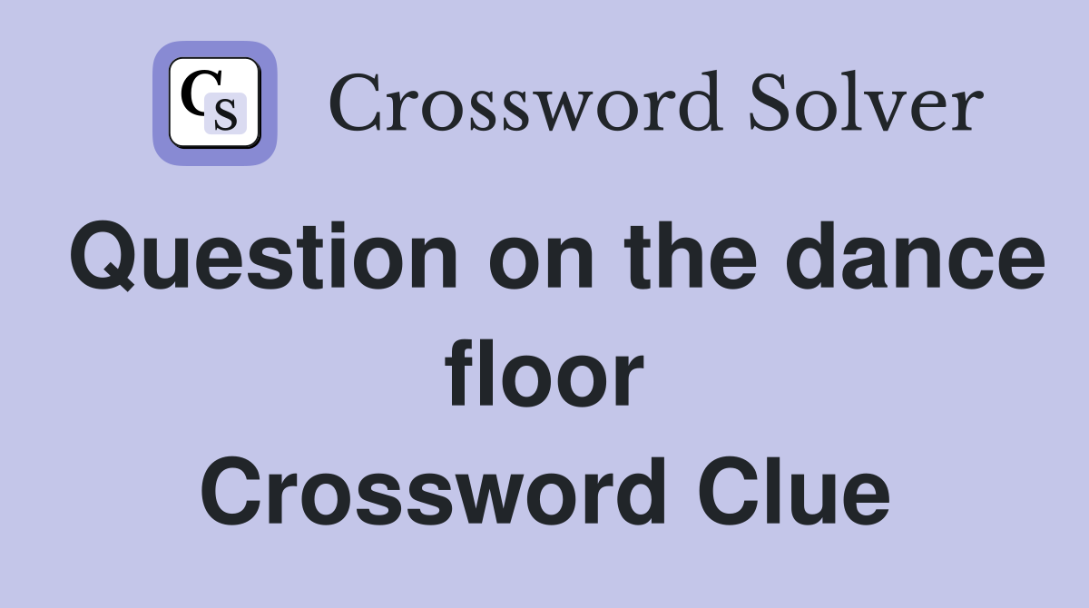 Question on the dance floor Crossword Clue