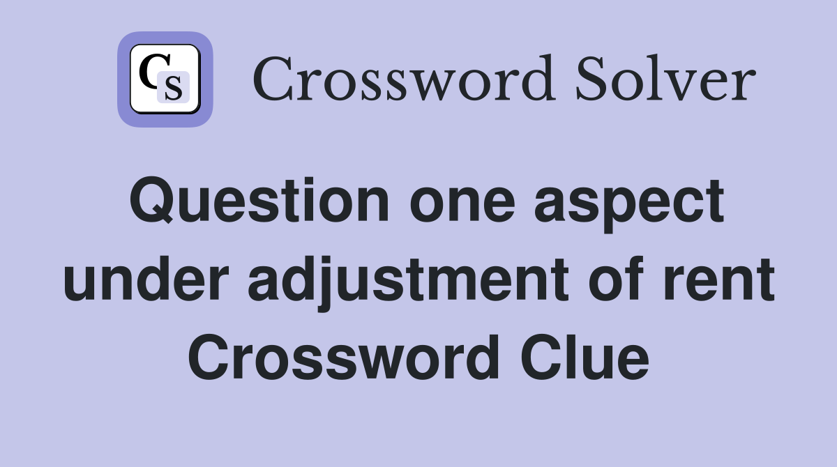 Question one aspect under adjustment of rent Crossword Clue