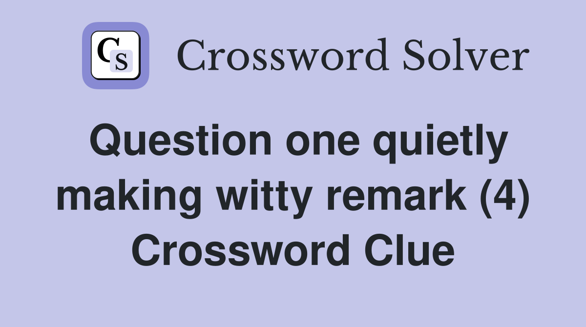 Question one quietly making witty remark (4) Crossword Clue