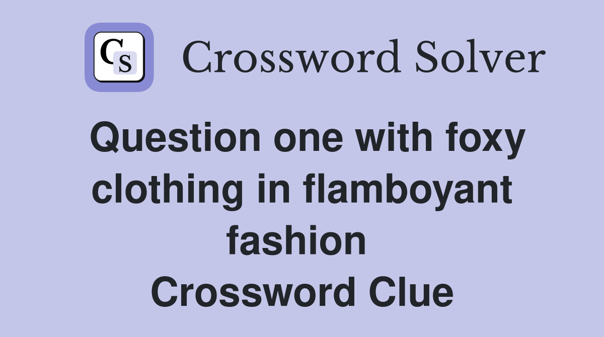 Question one with foxy clothing in flamboyant fashion  Crossword Clue