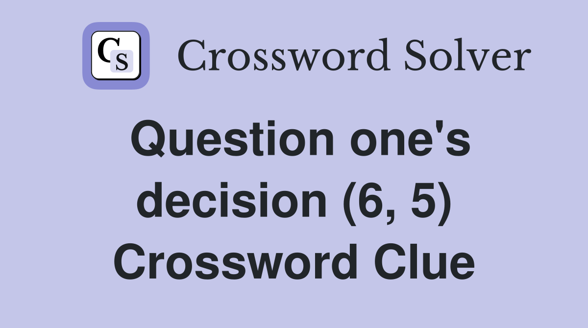 Question one's decision (6, 5) Crossword Clue