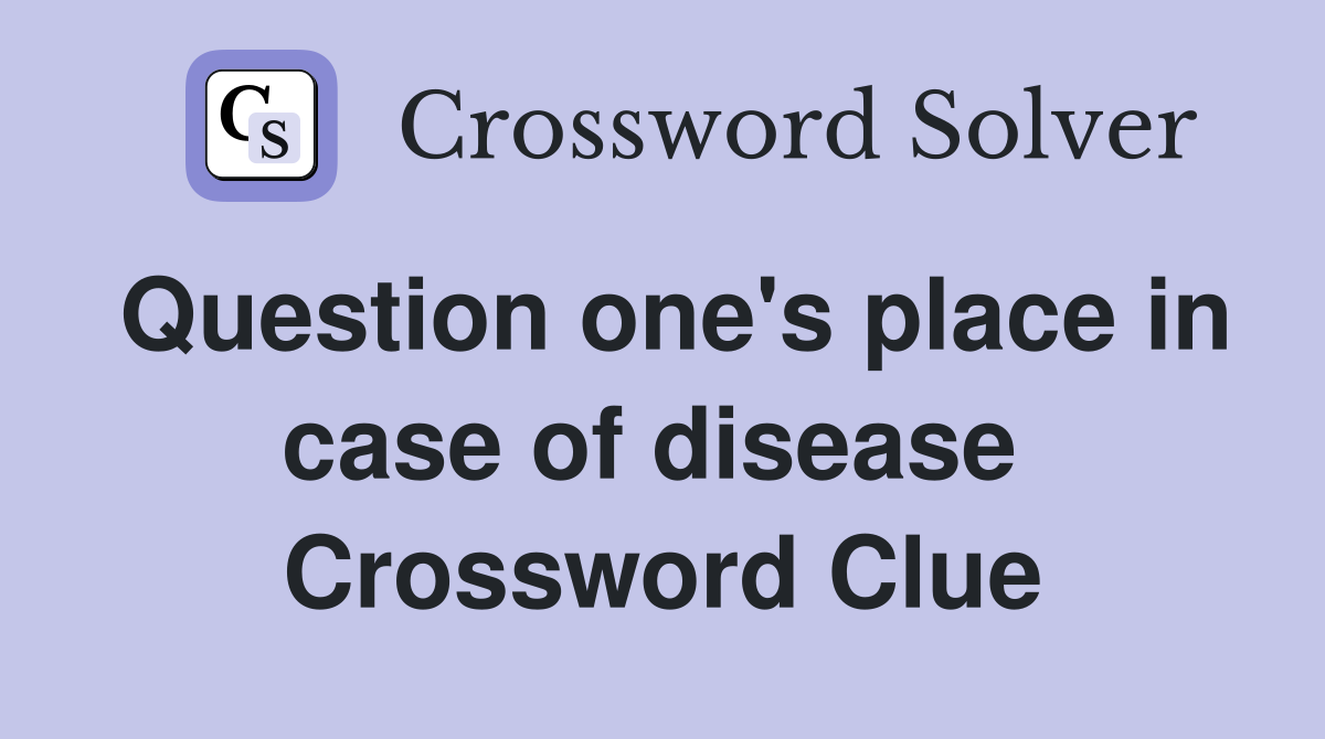 Question one's place in case of disease  Crossword Clue