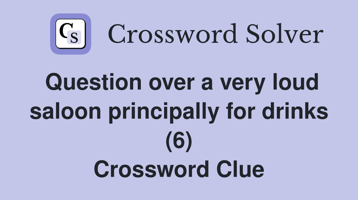 Question over a very loud saloon principally for drinks (6) Crossword Clue