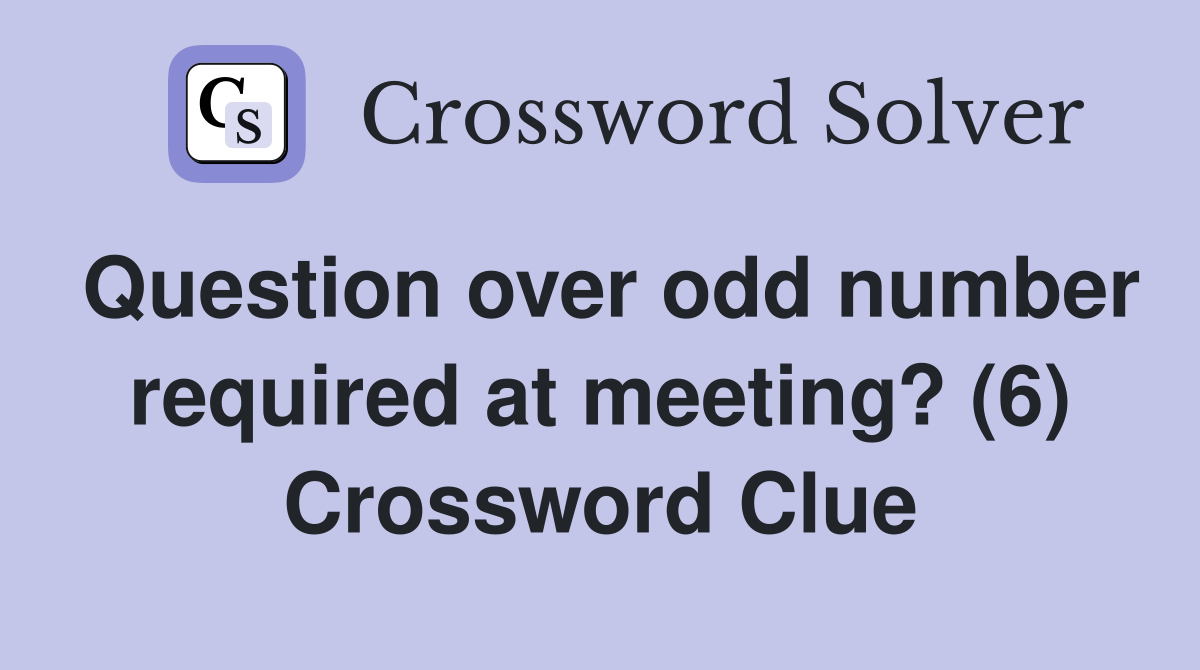 Question over odd number required at meeting? (6) Crossword Clue