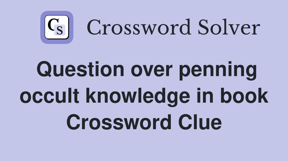 Question over penning occult knowledge in book Crossword Clue