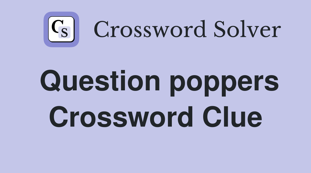 Question poppers Crossword Clue