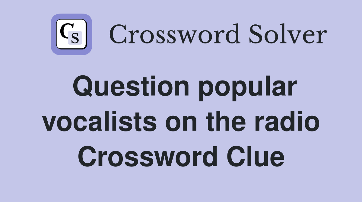 Question popular vocalists on the radio Crossword Clue