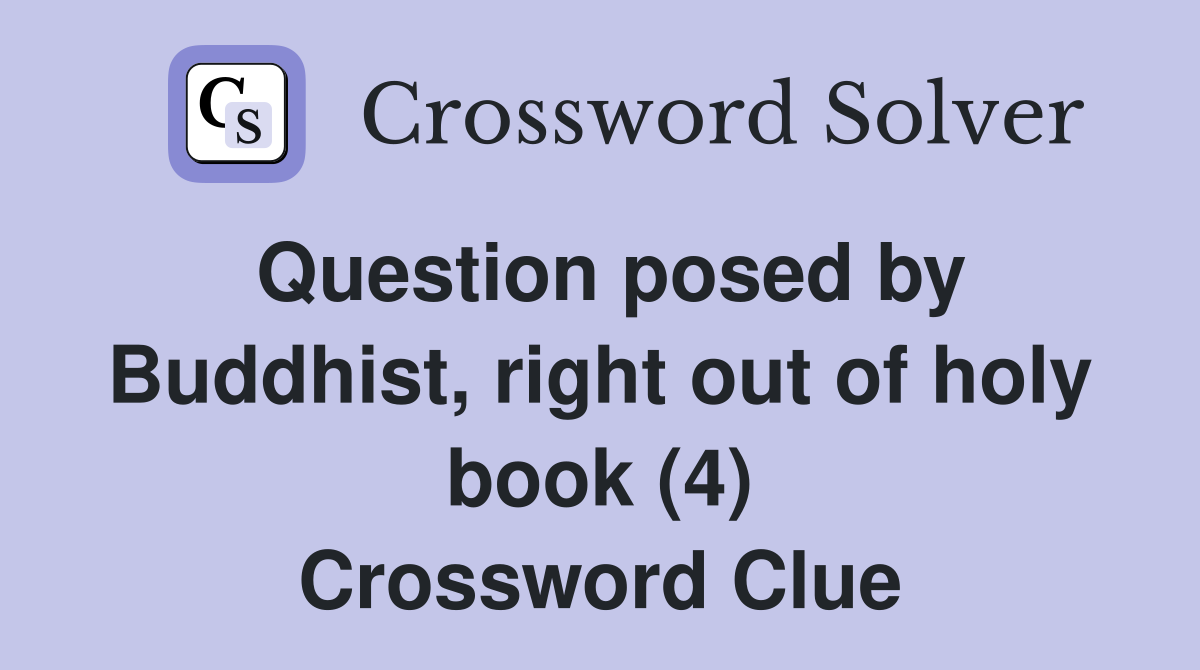 Question posed by Buddhist, right out of holy book (4) Crossword Clue