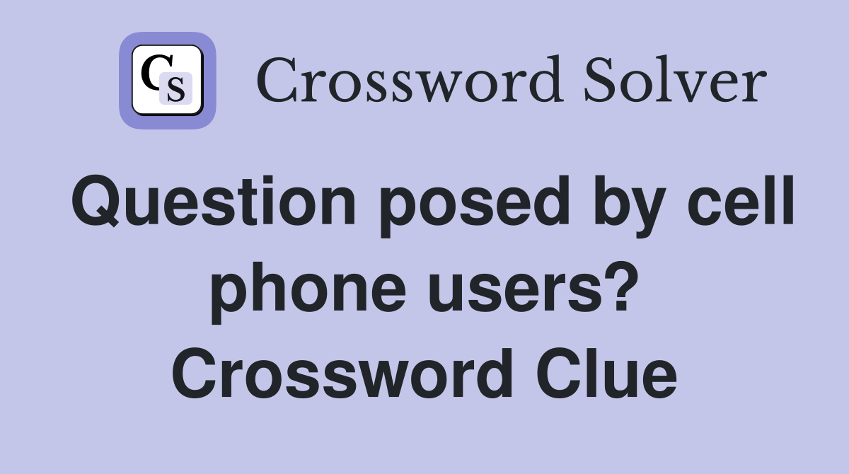 Question posed by cell phone users? Crossword Clue