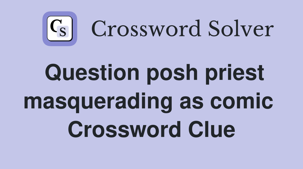 Question posh priest masquerading as comic  Crossword Clue