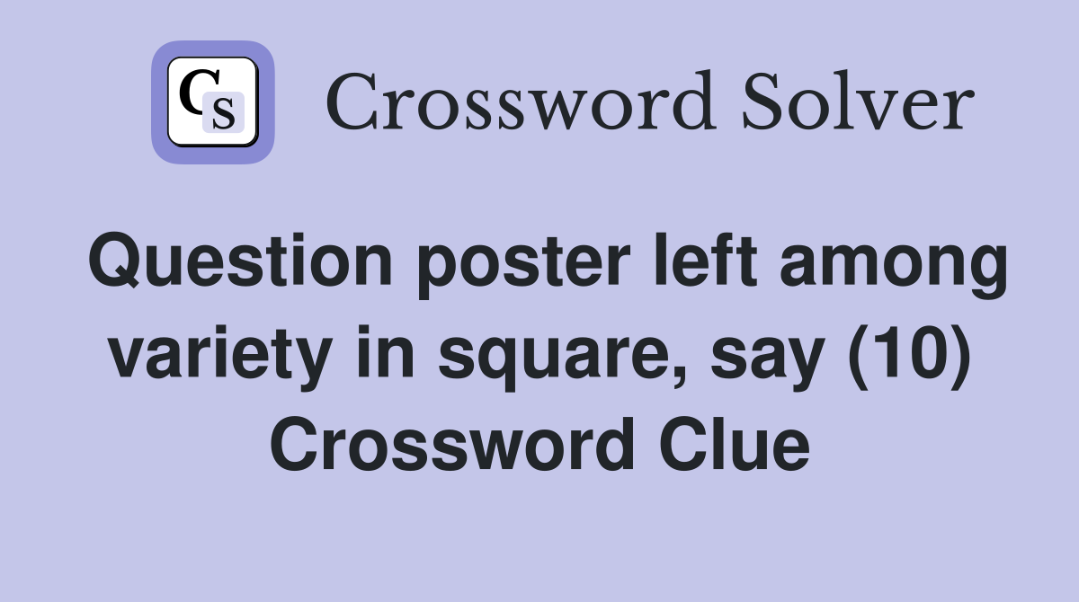 Question poster left among variety in square, say (10) Crossword Clue