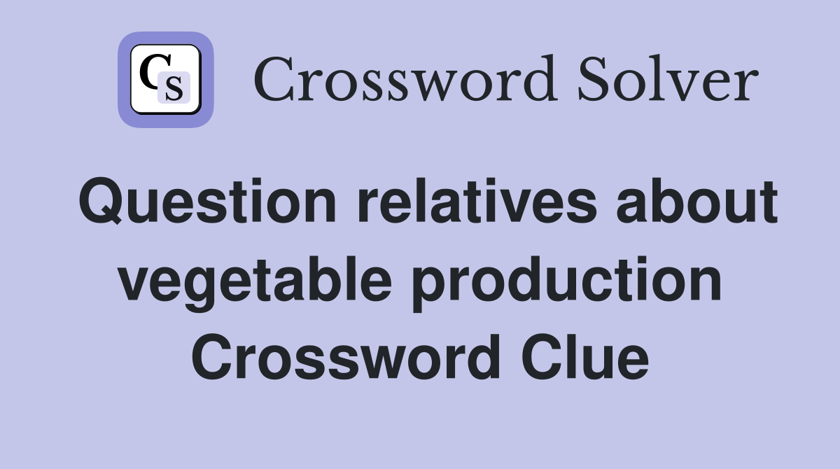 Question relatives about vegetable production Crossword Clue