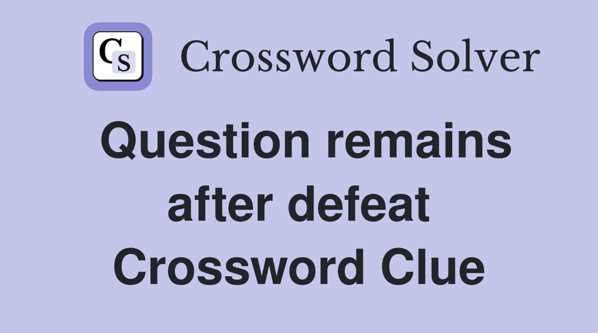 Question remains after defeat Crossword Clue