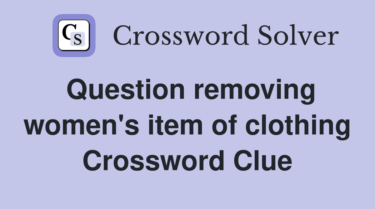 Question removing women's item of clothing Crossword Clue