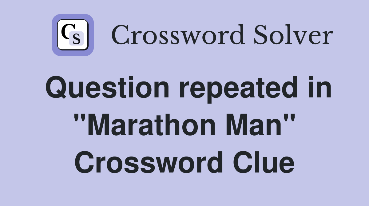 Question repeated in "Marathon Man" Crossword Clue