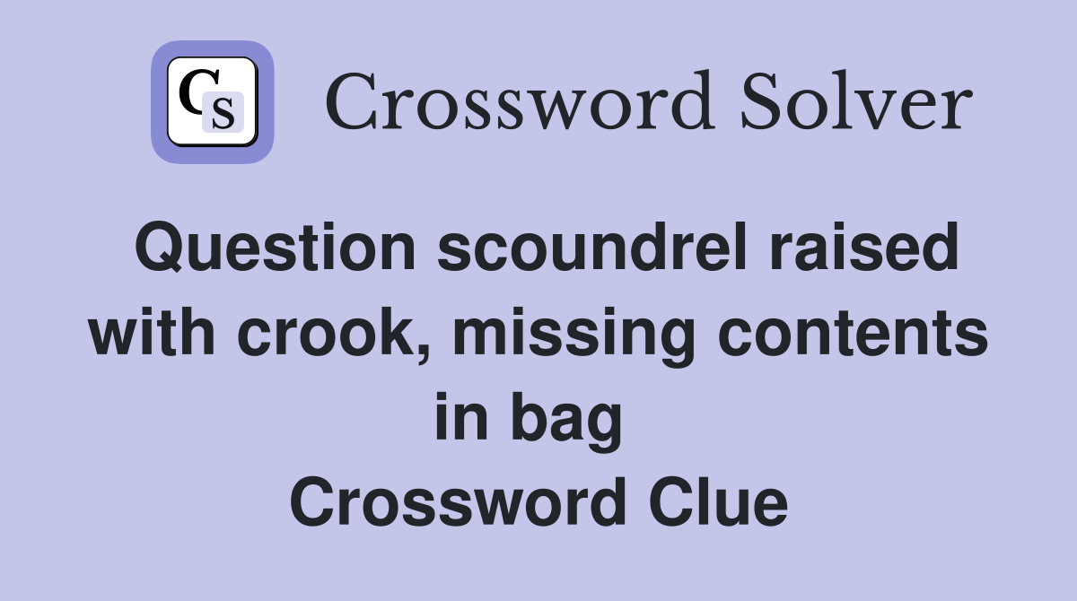 Question scoundrel raised with crook, missing contents in bag  Crossword Clue
