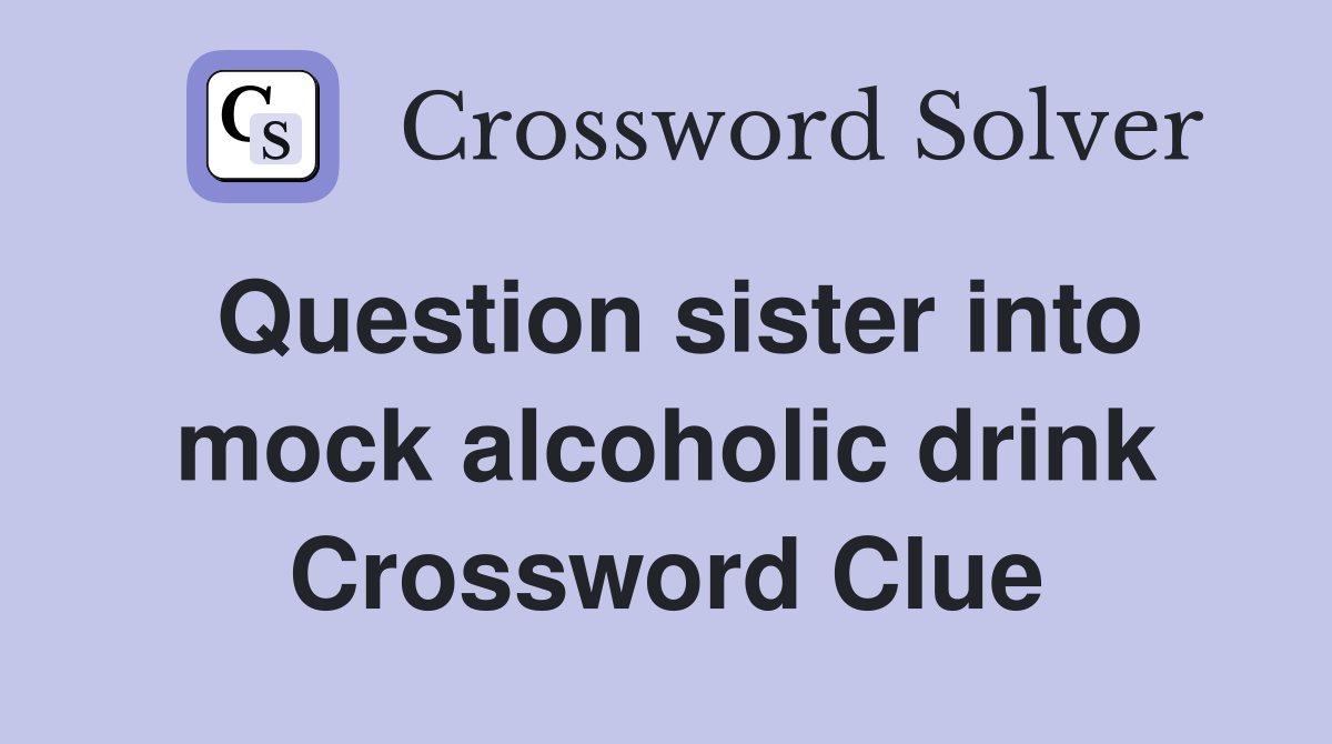 Question sister into mock alcoholic drink Crossword Clue