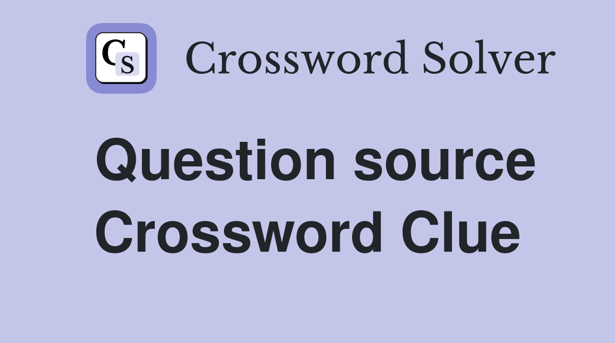 Question source Crossword Clue