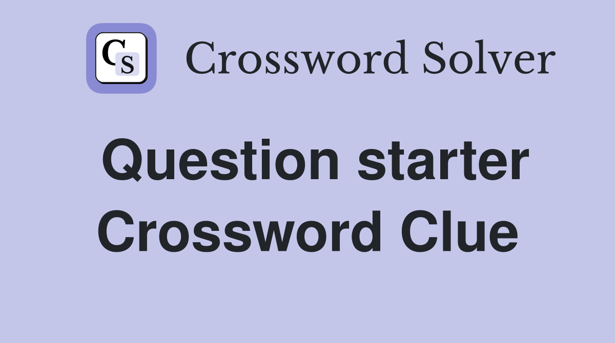 Question starter Crossword Clue