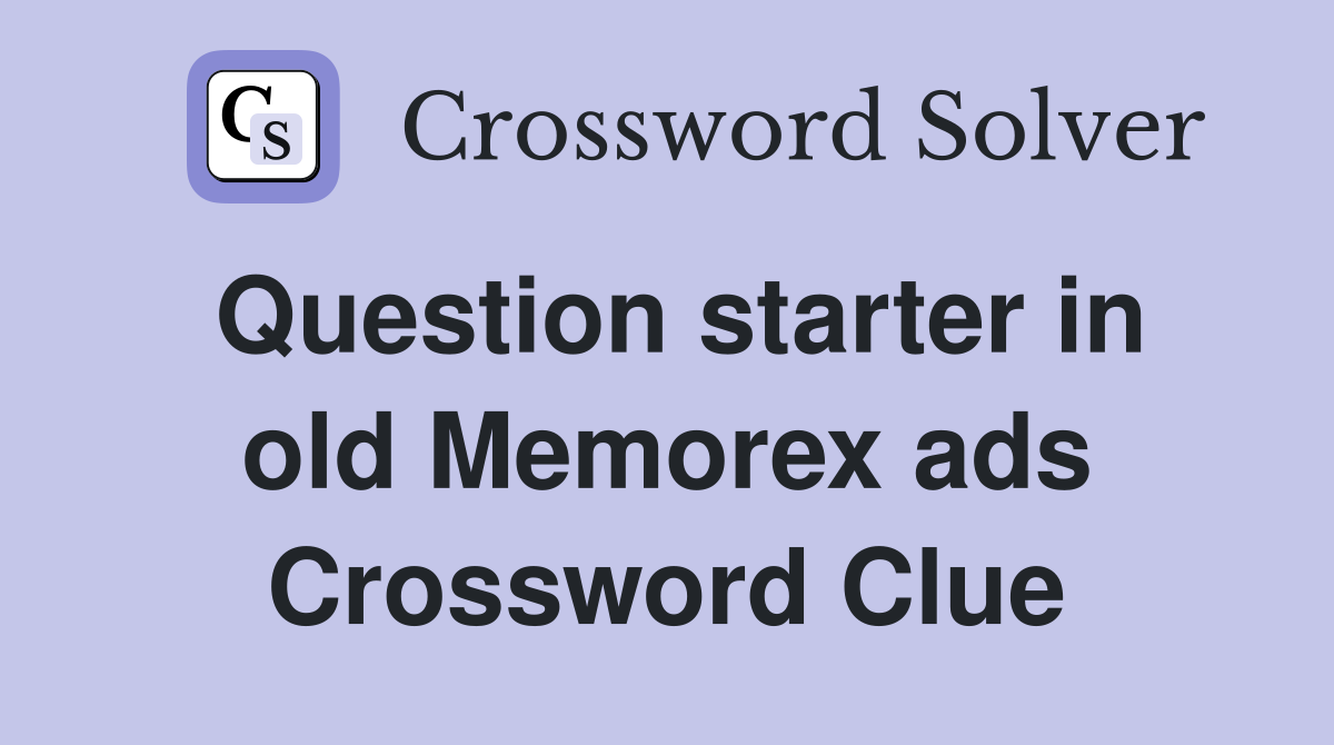 Question starter in old Memorex ads Crossword Clue