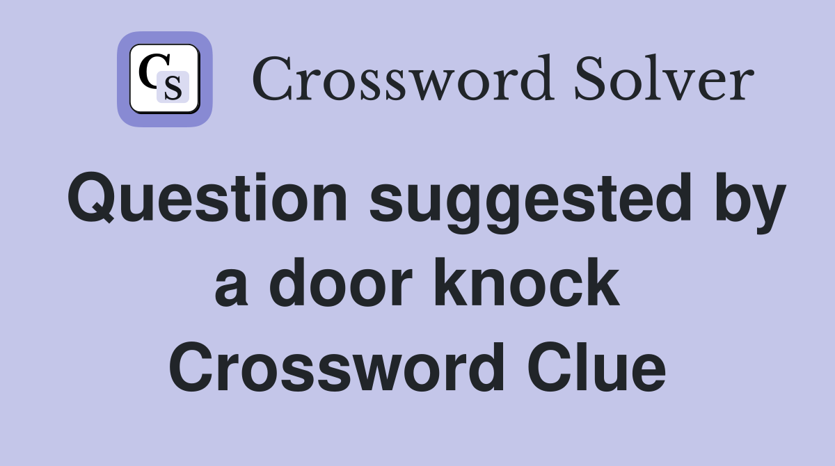 Question suggested by a door knock Crossword Clue