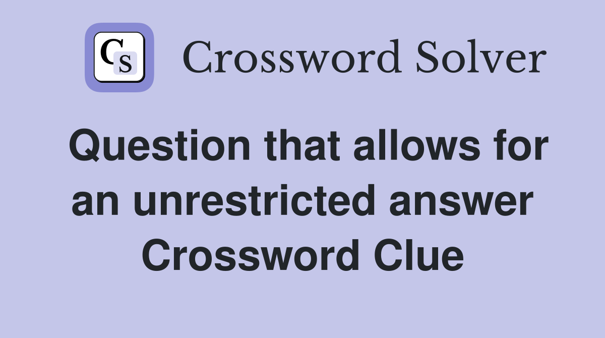 Question that allows for an unrestricted answer Crossword Clue