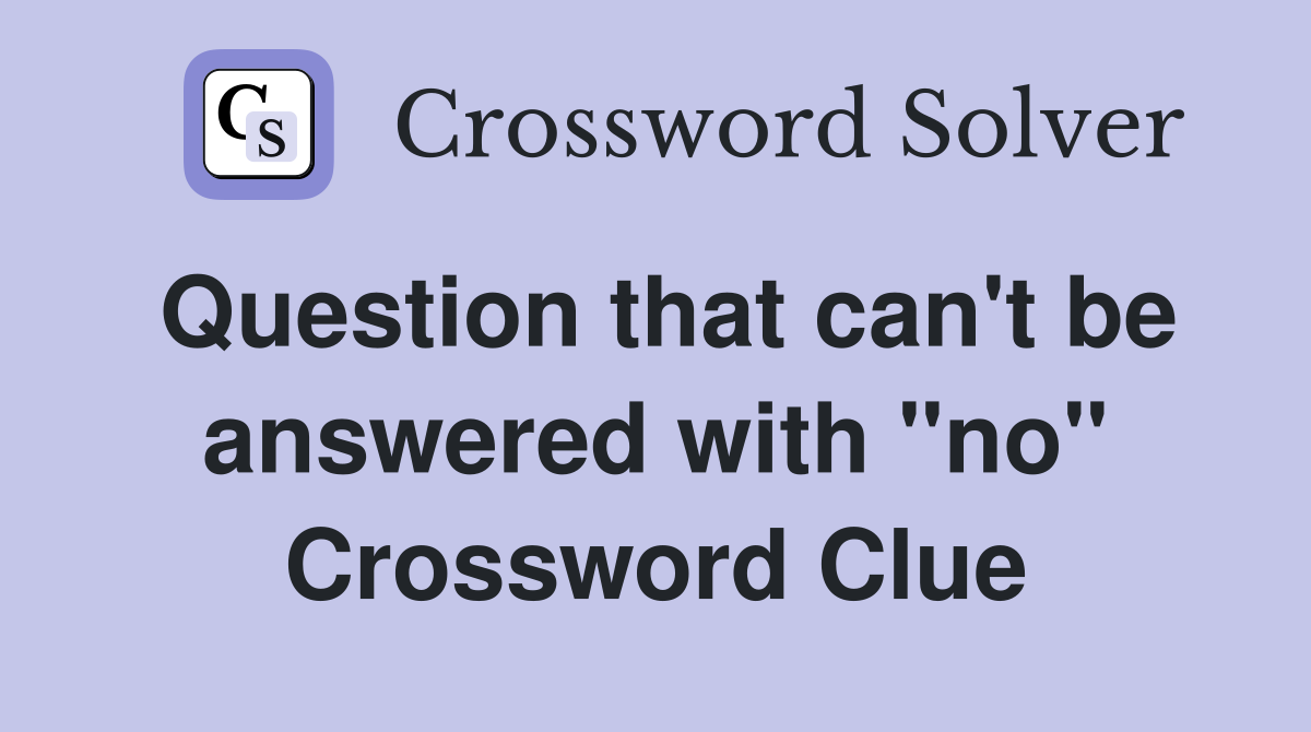 Question that can't be answered with "no" Crossword Clue