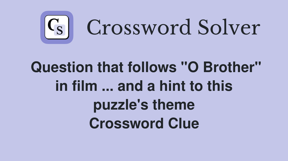 Question that follows "O Brother" in film ... and a hint to this puzzle's theme Crossword Clue