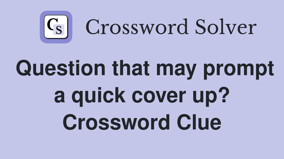 Question that may prompt a quick cover up? Crossword Clue