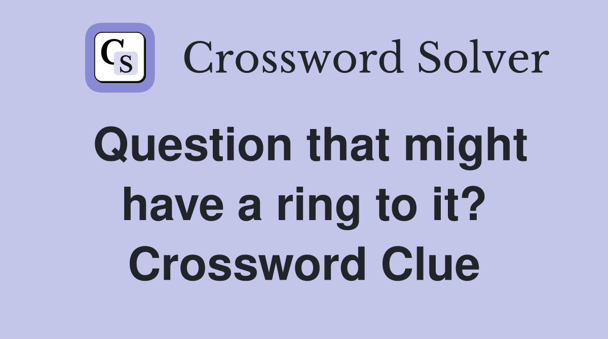 Question that might have a ring to it? Crossword Clue