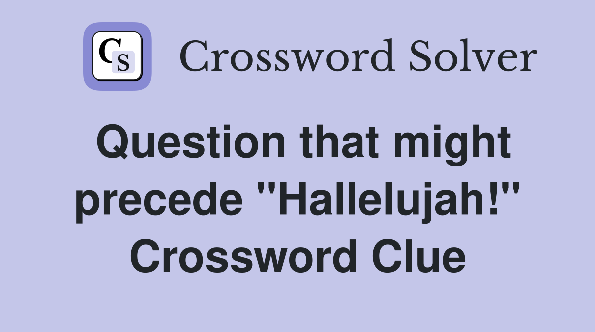Question that might precede "Hallelujah!" Crossword Clue